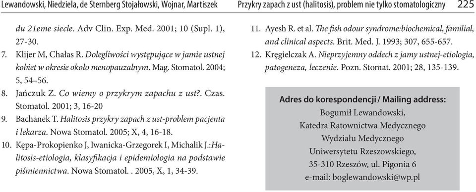 Kępa-Prokopienko J, Iwanicka-Grzegorek I, Michalik J.:Halitosis-etiologia, klasyfikacja i epidemiologia na podstawie piśmiennictwa. Nowa Stomatol.. 2005, X, 1, 34-39. 11. Ayesh R. et al.