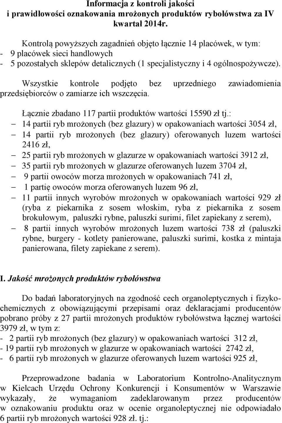 Wszystkie kontrole podjęto bez uprzedniego zawiadomienia przedsiębiorców o zamiarze ich wszczęcia. Łącznie zbadano 117 partii produktów wartości 15590 zł tj.