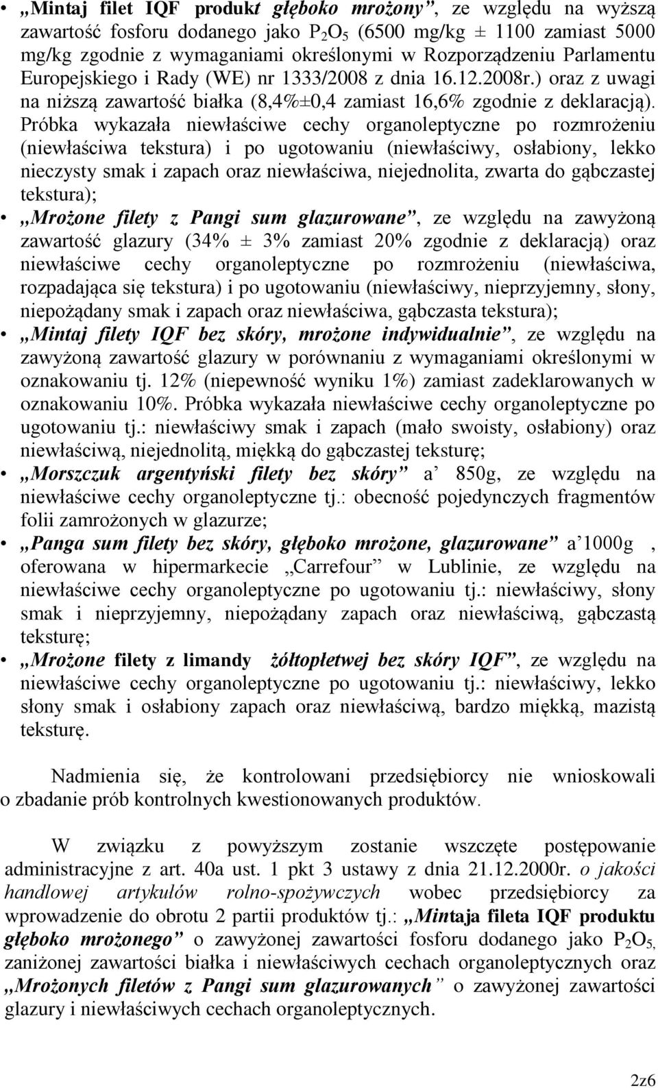 Próbka wykazała niewłaściwe cechy organoleptyczne po rozmrożeniu (niewłaściwa tekstura) i po ugotowaniu (niewłaściwy, osłabiony, lekko nieczysty smak i zapach oraz niewłaściwa, niejednolita, zwarta