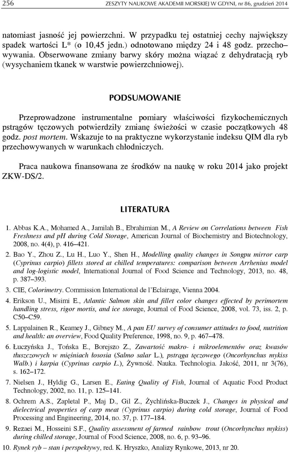 PODSUMOWANIE Przeprowadzone instrumentalne pomiary właściwości fizykochemicznych pstrągów tęczowych potwierdziły zmianę świeżości w czasie początkowych 48 godz. post mortem.