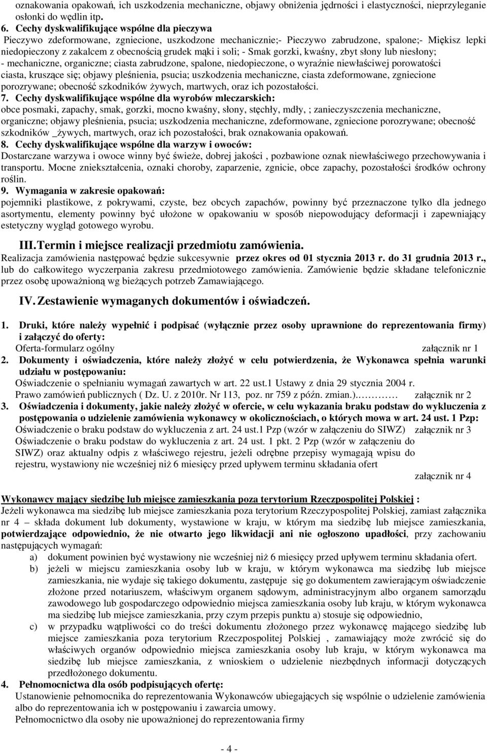 i soli; - Smak gorzki, kwaśny, zbyt słony lub niesłony; - mechaniczne, organiczne; ciasta zabrudzone, spalone, niedopieczone, o wyraźnie niewłaściwej porowatości ciasta, kruszące się; objawy