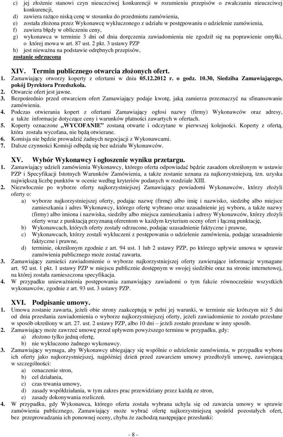 poprawienie omyłki, o której mowa w art. 87 ust. 2 pkt. 3 ustawy PZP h) jest nieważna na podstawie odrębnych przepisów, zostanie odrzucona XIV. Termin publicznego otwarcia złożonych ofert. 1.