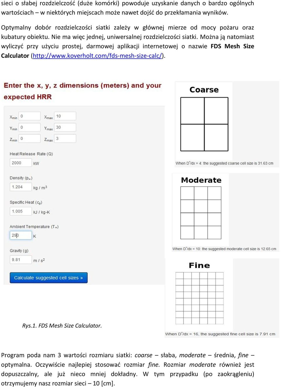 Można ją natomiast wyliczyć przy użyciu prostej, darmowej aplikacji internetowej o nazwie FDS Mesh Size Calculator 