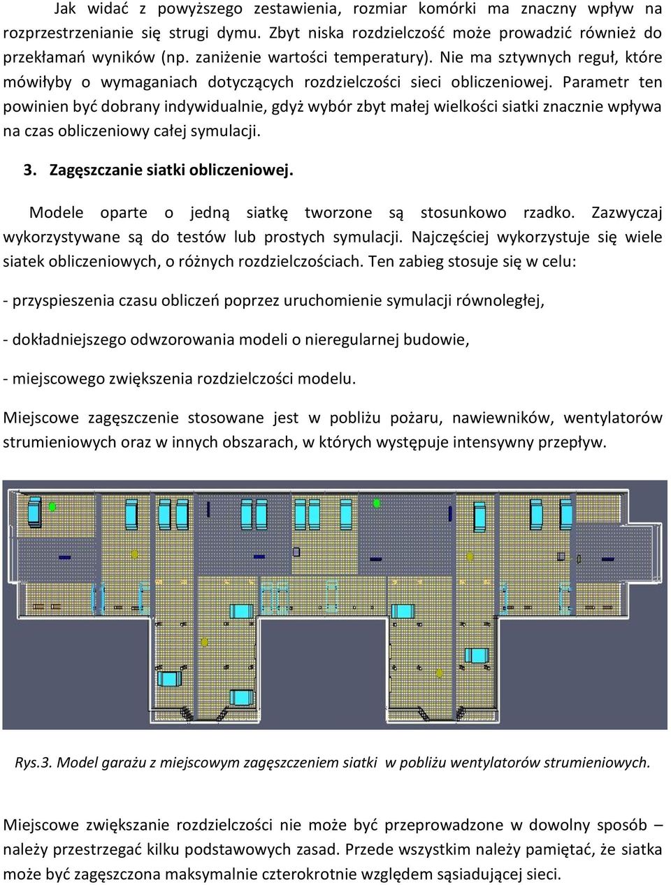 Parametr ten powinien być dobrany indywidualnie, gdyż wybór zbyt małej wielkości siatki znacznie wpływa na czas obliczeniowy całej symulacji. 3. Zagęszczanie siatki obliczeniowej.