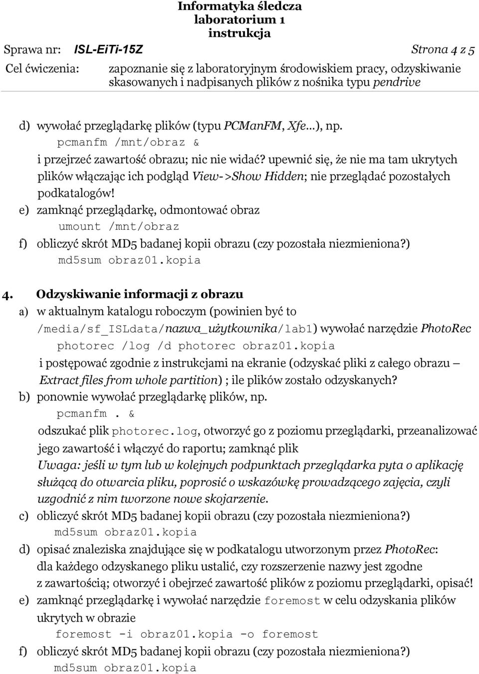 e) zamknąć przeglądarkę, odmontować obraz umount /mnt/obraz f) obliczyć skrót MD5 badanej kopii obrazu (czy pozostała niezmieniona?) md5sum obraz01.kopia 4.