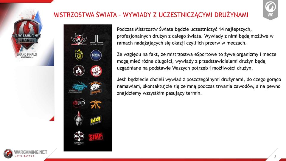 Ze względu na fakt, że mistrzostwa esportowe to żywe organizmy i mecze mogą mieć różne długości, wywiady z przedstawicielami drużyn będą uzgadniane na