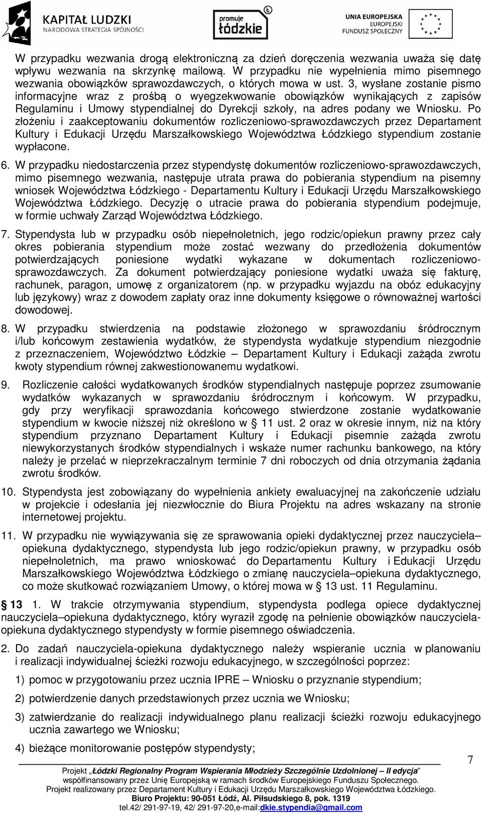 3, wysłane zostanie pismo informacyjne wraz z prośbą o wyegzekwowanie obowiązków wynikających z zapisów Regulaminu i Umowy stypendialnej do Dyrekcji szkoły, na adres podany we Wniosku.