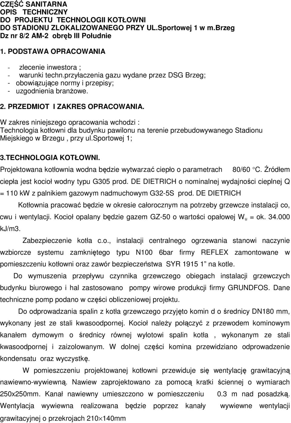 W zakres niniejszego opracowania wchodzi : Technologia kotłowni dla budynku pawilonu na terenie przebudowywanego Stadionu Miejskiego w Brzegu, przy ul.sportowej 1; 3.TECHNOLOGIA KOTŁOWNI.