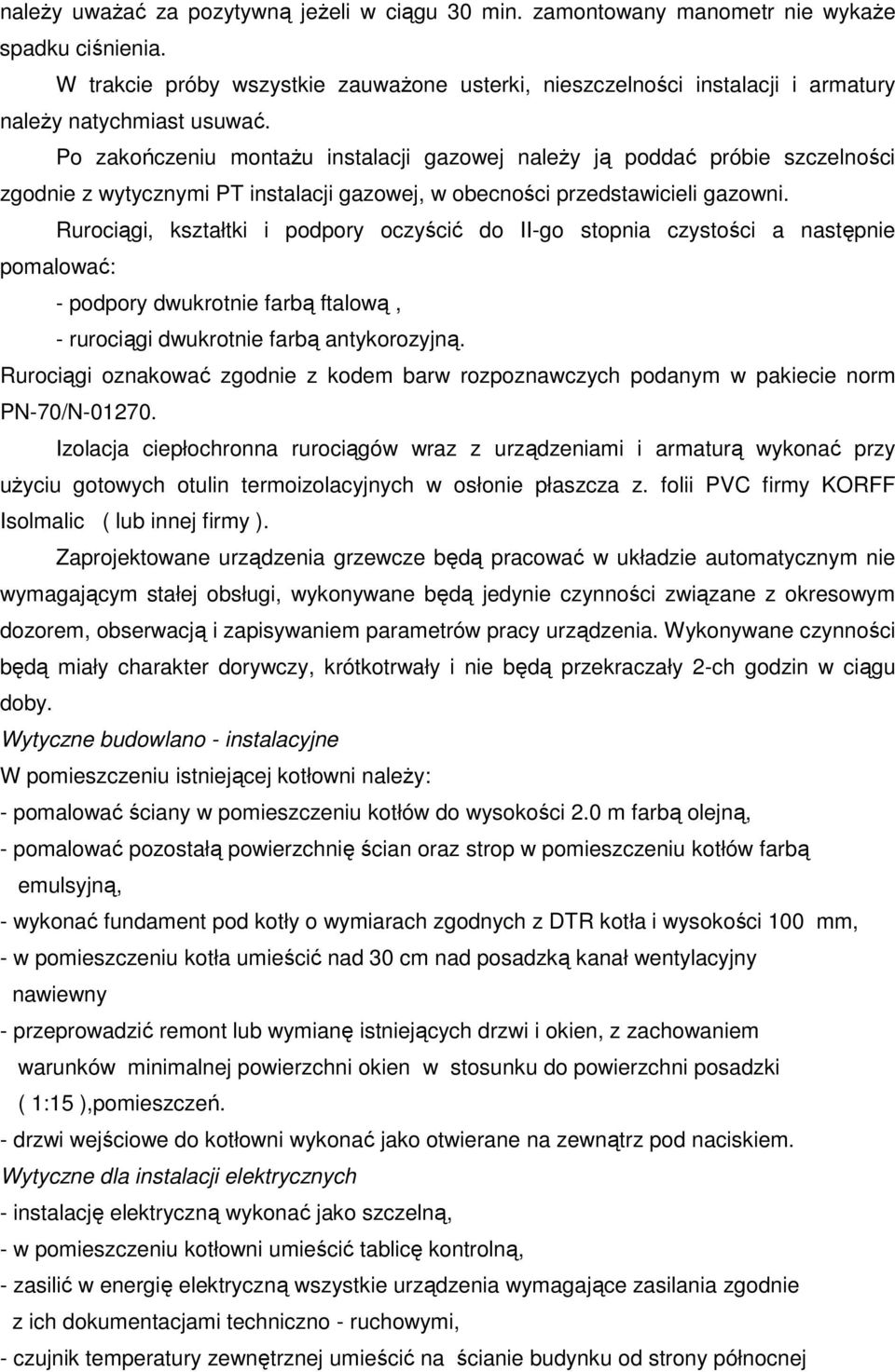 Po zakończeniu montaŝu instalacji gazowej naleŝy ją poddać próbie szczelności zgodnie z wytycznymi PT instalacji gazowej, w obecności przedstawicieli gazowni.