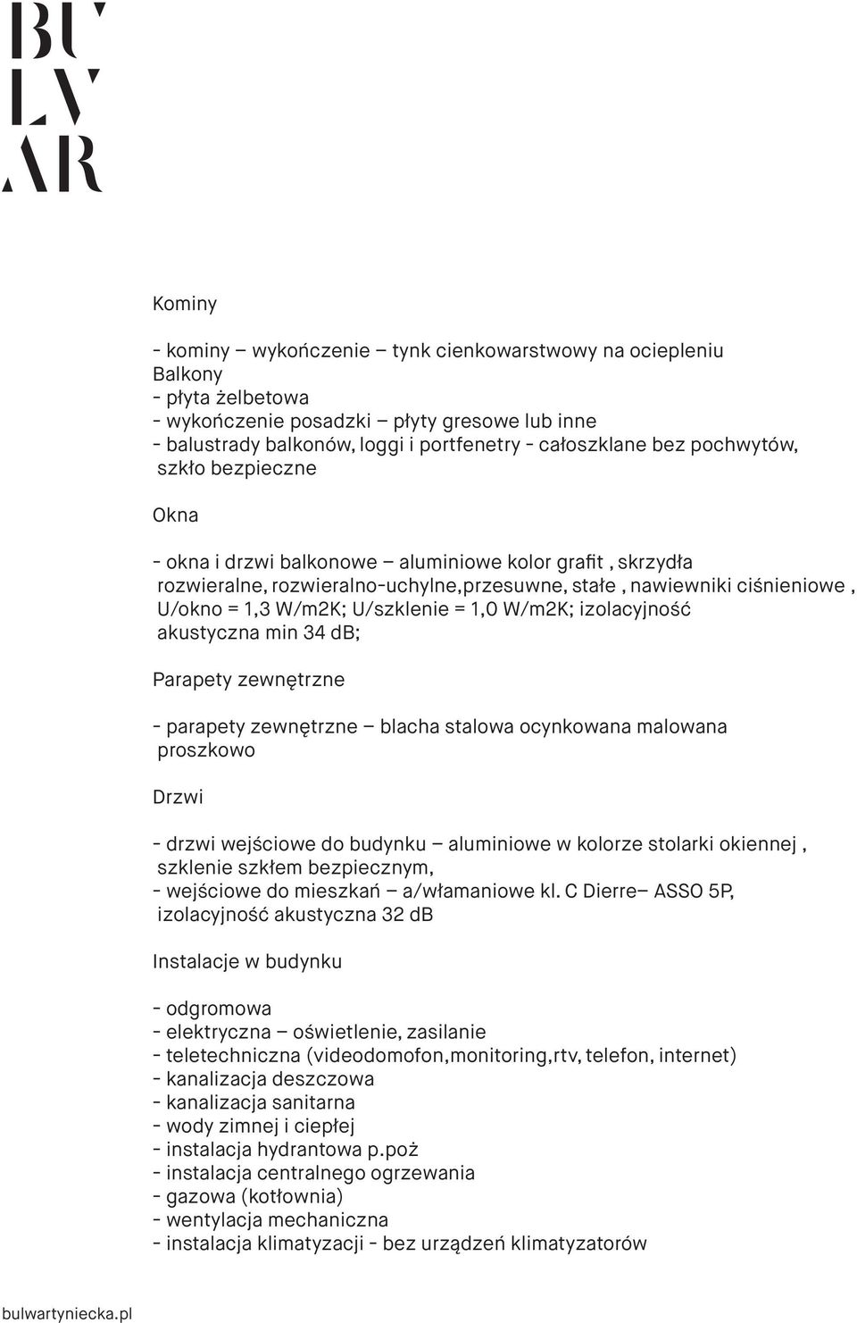 1,0 W/m2K; izolacyjność akustyczna min 34 db; Parapety zewnętrzne - parapety zewnętrzne blacha stalowa ocynkowana malowana proszkowo - drzwi wejściowe do budynku aluminiowe w kolorze stolarki