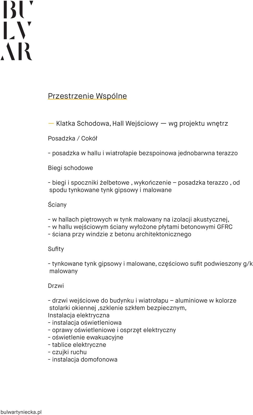 GFRC - ściana przy windzie z betonu architektonicznego Sufity - tynkowane tynk gipsowy i malowane, częściowo sufit podwieszony g/k malowany - drzwi wejściowe do budynku i wiatrołapu aluminiowe w