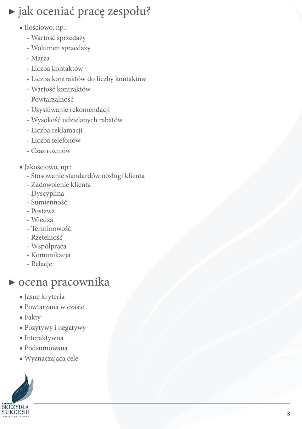 Uzyskiwanie rekomendacji - Wysokość udzielanych rabatów - Liczba reklamacji - Liczba telefonów - Czas rozmów Jakościowo, np.