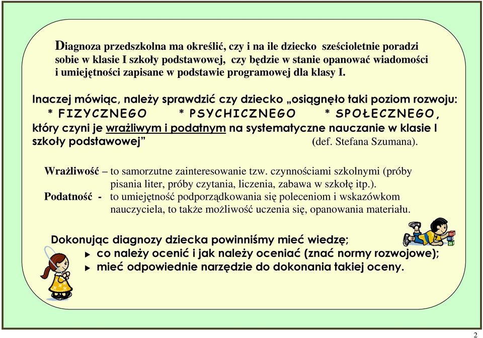 Inaczej mówiąc, naleŝy sprawdzić czy dziecko osiągnęło taki poziom rozwoju: * FIZYCZNEGO * PSYCHICZNEGO * SPOŁECZNEGO, który czyni je wraŝliwym i podatnym na systematyczne nauczanie w klasie I szkoły