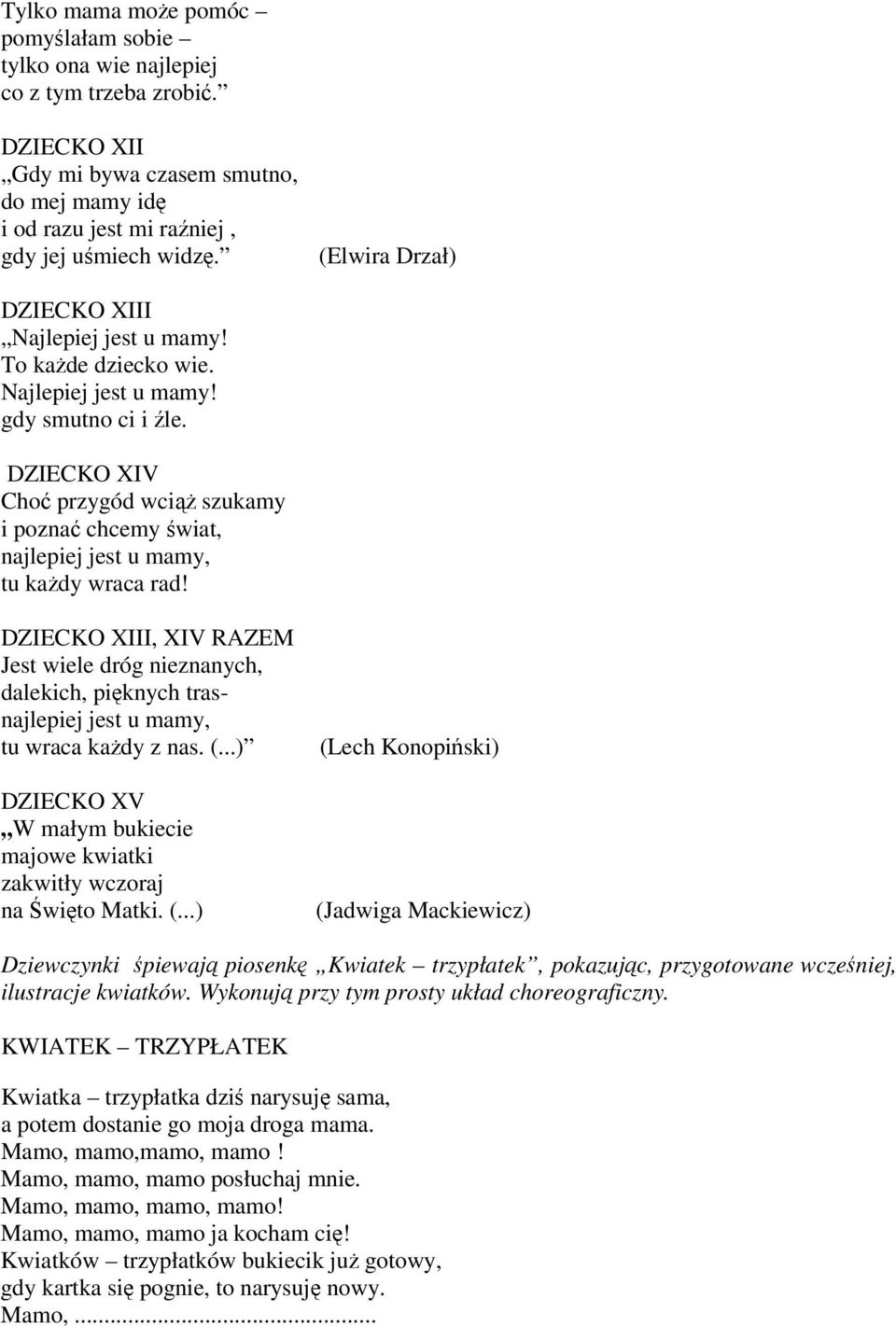 DZIECKO XIII, XIV RAZEM Jest wiele dróg nieznanych, dalekich, piknych trasnajlepiej jest u mamy, tu wraca kady z nas. (...) DZIECKO XV W małym bukiecie majowe kwiatki zakwitły wczoraj na wito Matki.