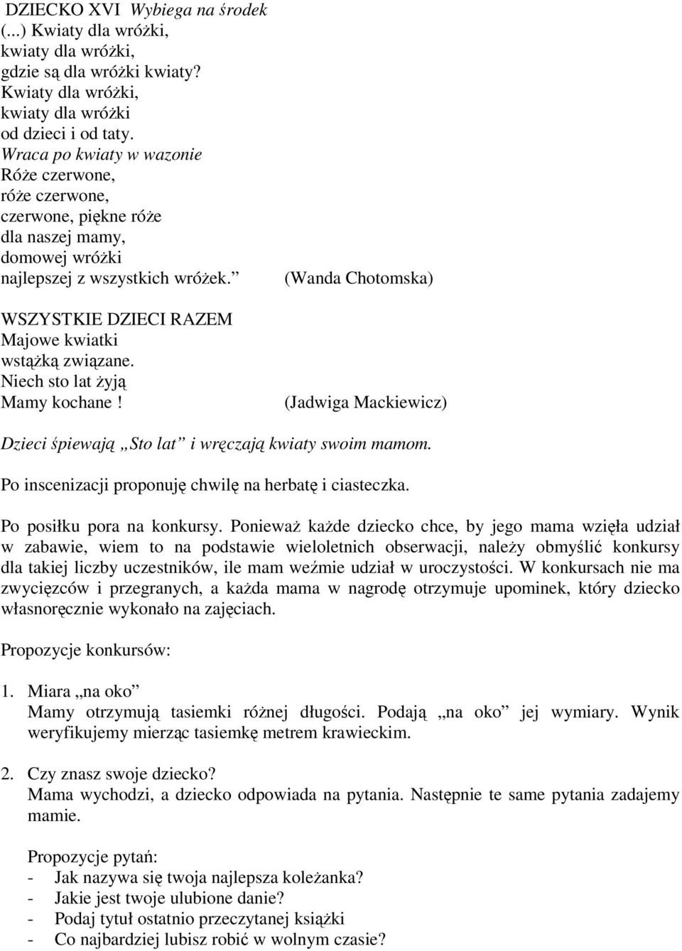 Niech sto lat yj Mamy kochane! (Wanda Chotomska) (Jadwiga Mackiewicz) Dzieci piewaj Sto lat i wrczaj kwiaty swoim mamom. Po inscenizacji proponuj chwil na herbat i ciasteczka.