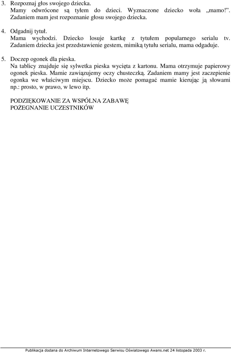 5. Doczep ogonek dla pieska. Na tablicy znajduje si sylwetka pieska wycita z kartonu. Mama otrzymuje papierowy ogonek pieska. Mamie zawizujemy oczy chusteczk.