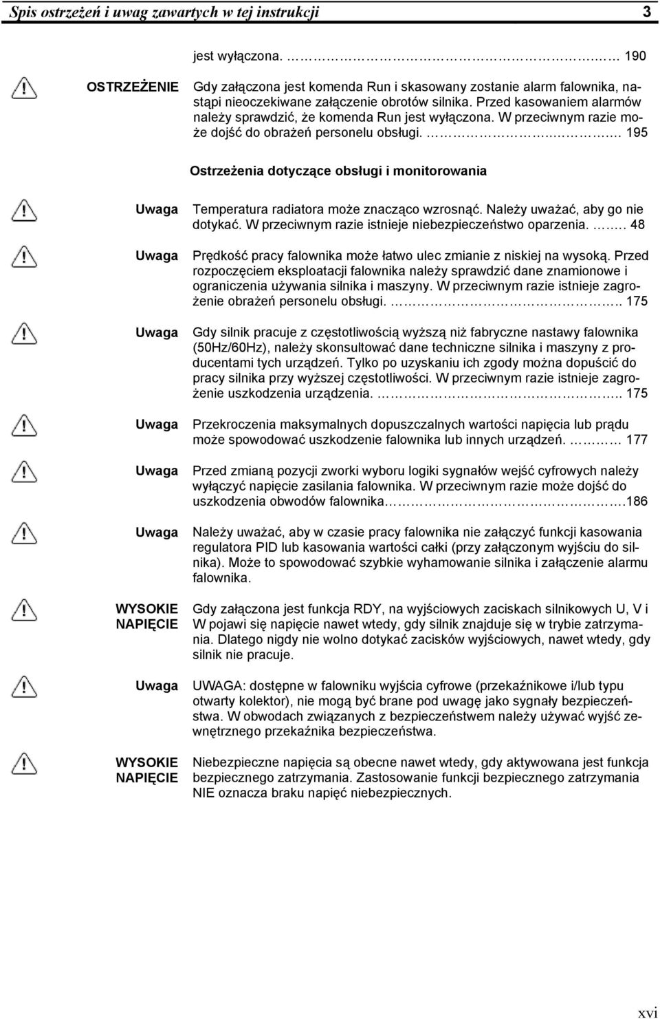 Przed kasowaniem alarmów należy sprawdzić, że komenda Run jest wyłączona. W przeciwnym razie może dojść do obrażeń personelu obsługi.