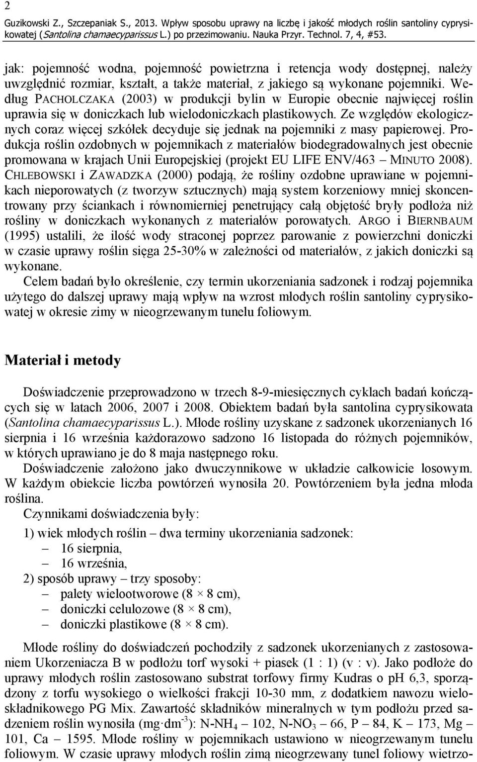 materiał, z jakiego są wykonane pojemniki. Według PACHOLCZAKA (2003) w produkcji bylin w Europie obecnie najwięcej roślin uprawia się w doniczkach lub wielodoniczkach plastikowych.