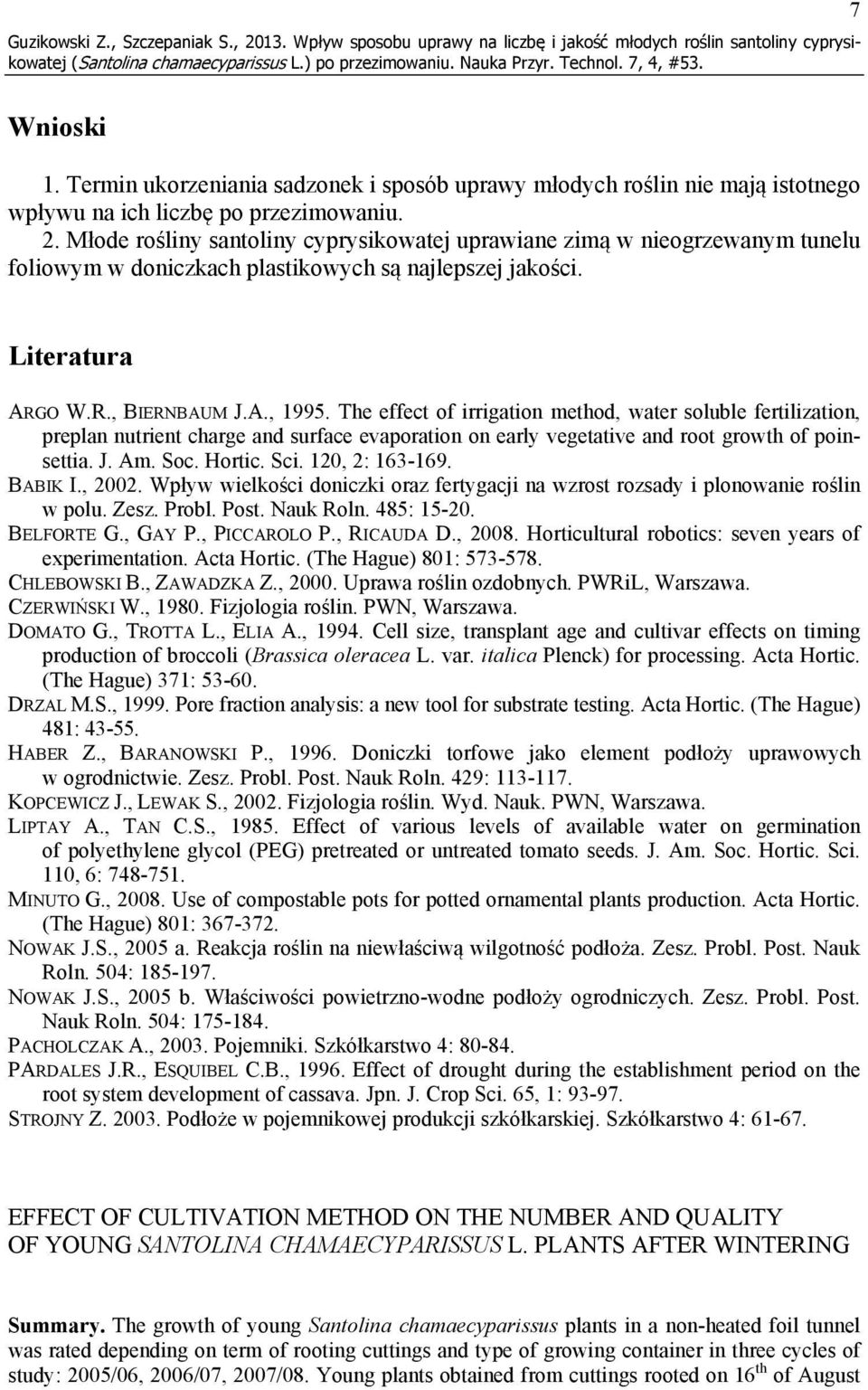 Młode rośliny santoliny cyprysikowatej uprawiane zimą w nieogrzewanym tunelu foliowym w doniczkach plastikowych są najlepszej jakości. Literatura ARGO W.R., BIERNBAUM J.A., 1995.