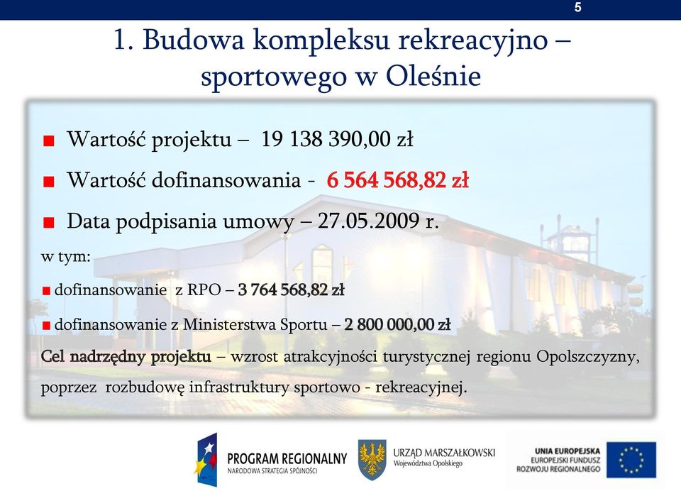 w tym: dofinansowanie z RPO 3 764 568,82 zł dofinansowanie z Ministerstwa Sportu 2 800 000,00 zł