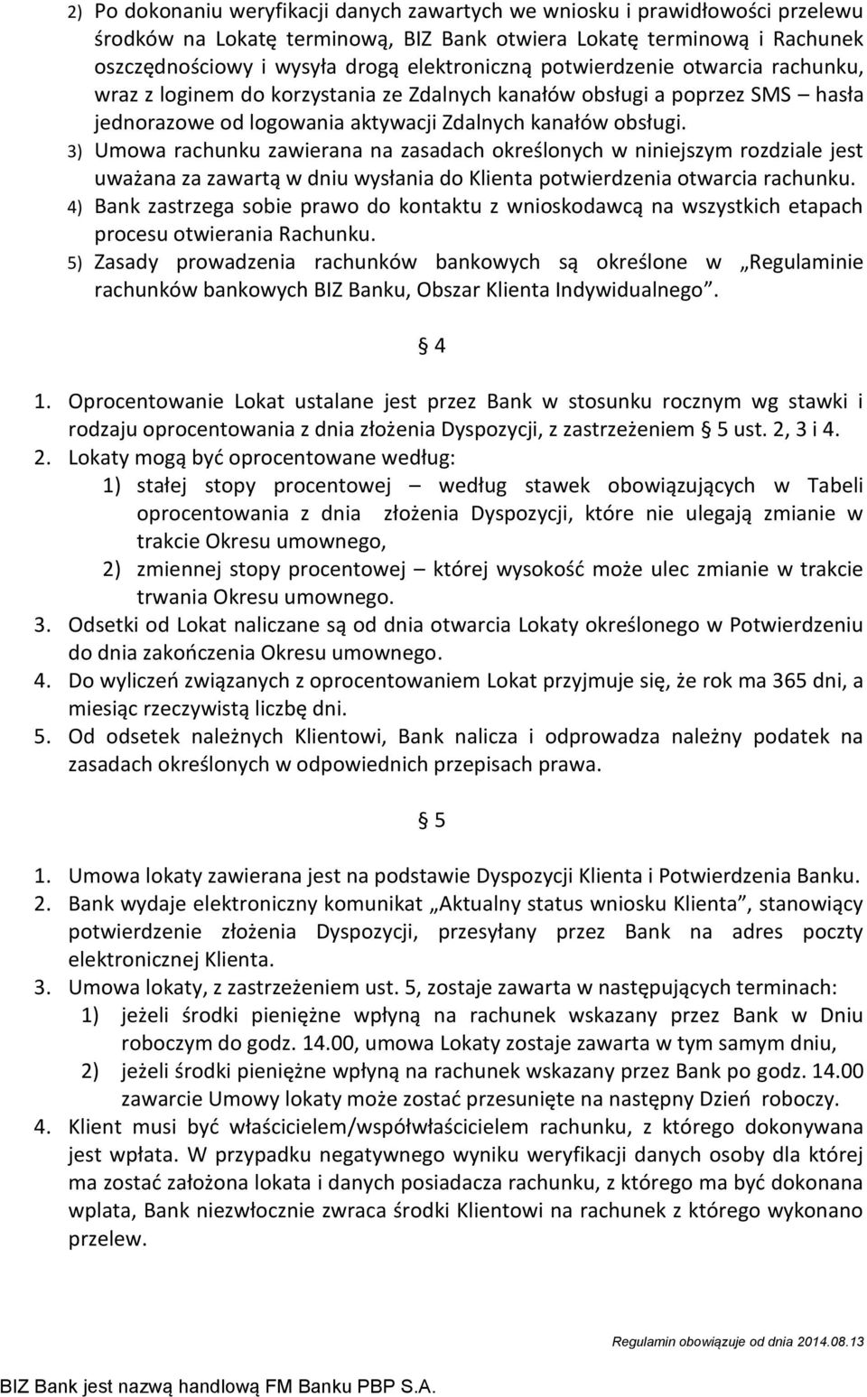3) Umowa rachunku zawierana na zasadach określonych w niniejszym rozdziale jest uważana za zawartą w dniu wysłania do Klienta potwierdzenia otwarcia rachunku.