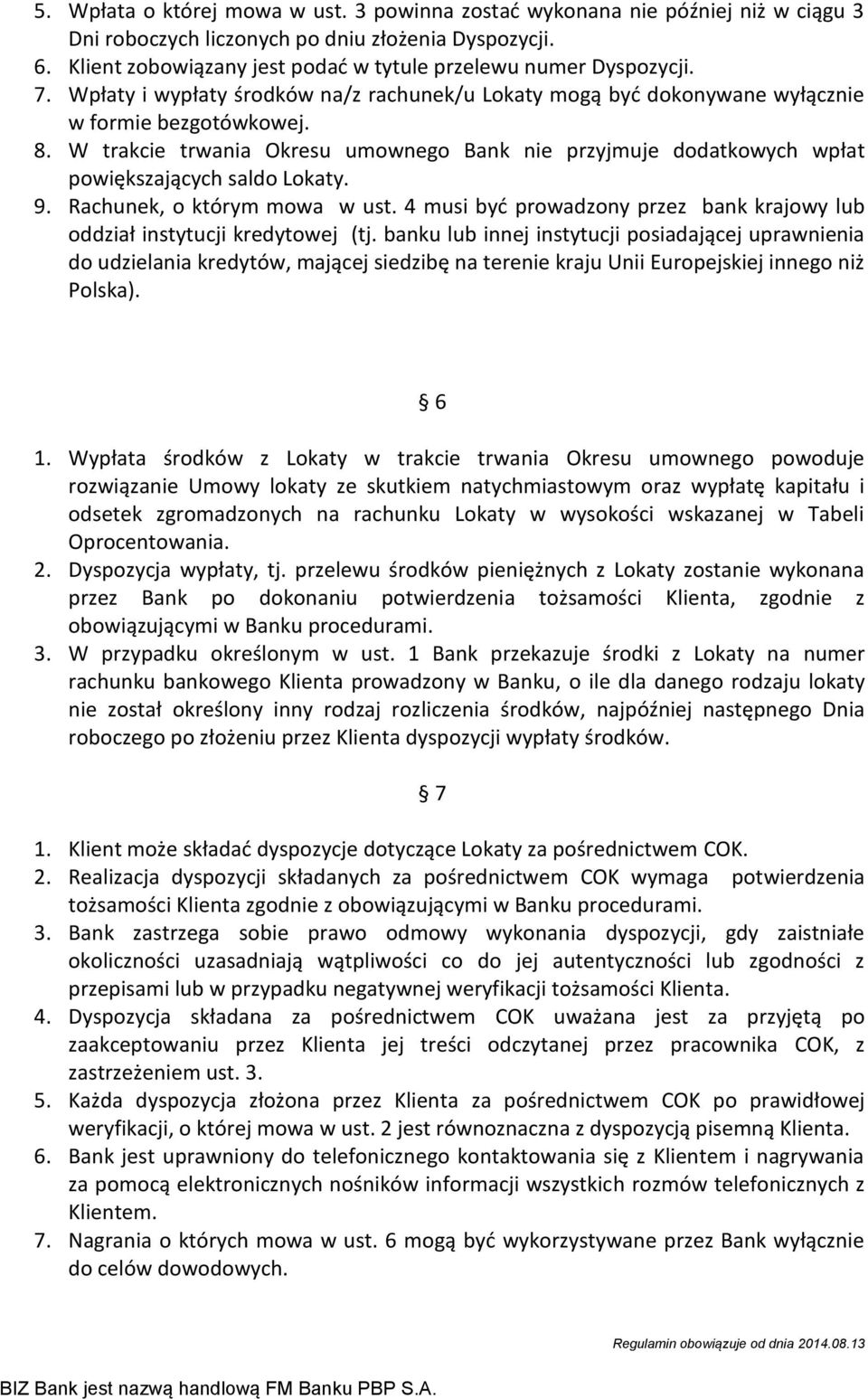 W trakcie trwania Okresu umownego Bank nie przyjmuje dodatkowych wpłat powiększających saldo Lokaty. 9. Rachunek, o którym mowa w ust.