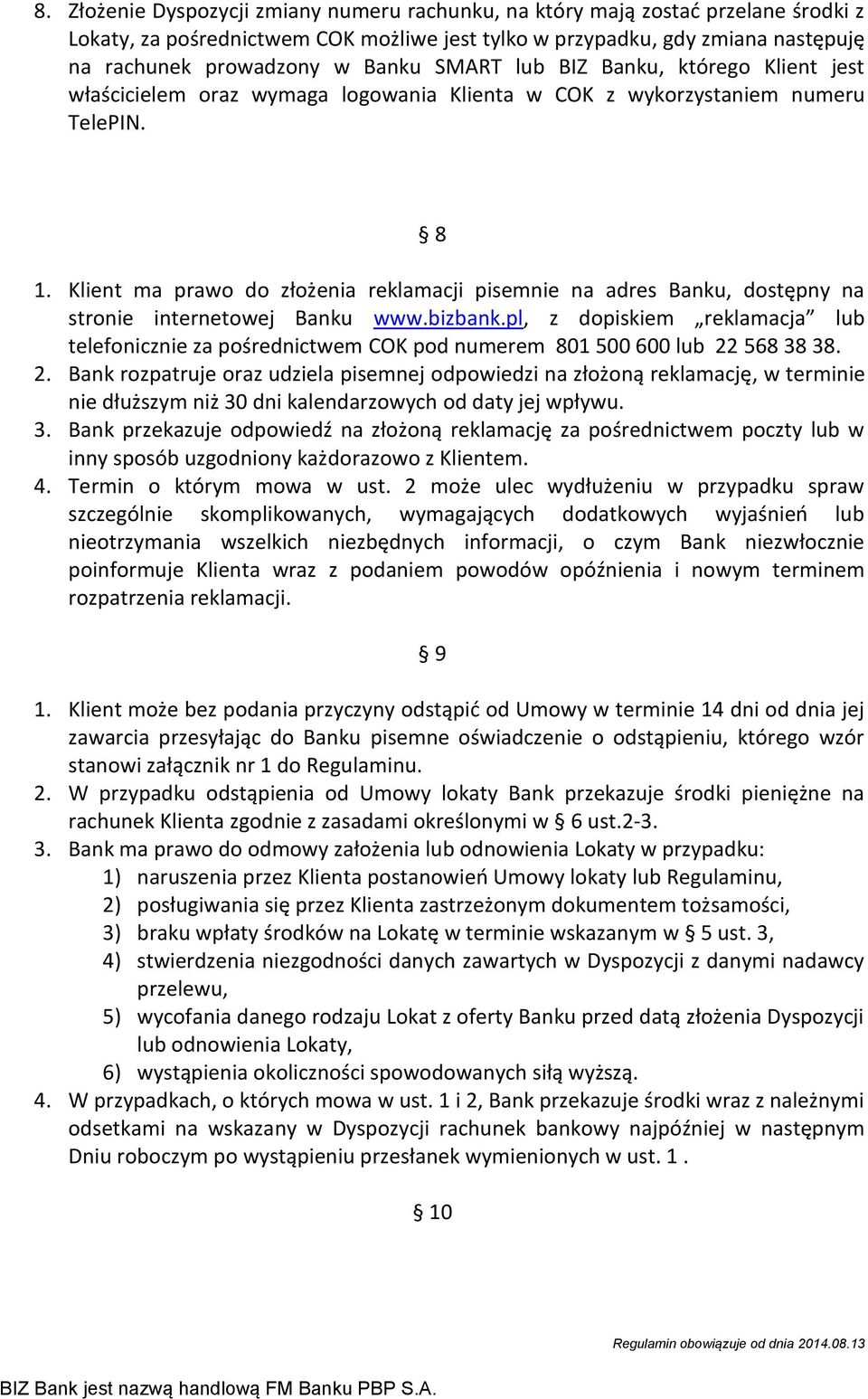 Klient ma prawo do złożenia reklamacji pisemnie na adres Banku, dostępny na stronie internetowej Banku www.bizbank.