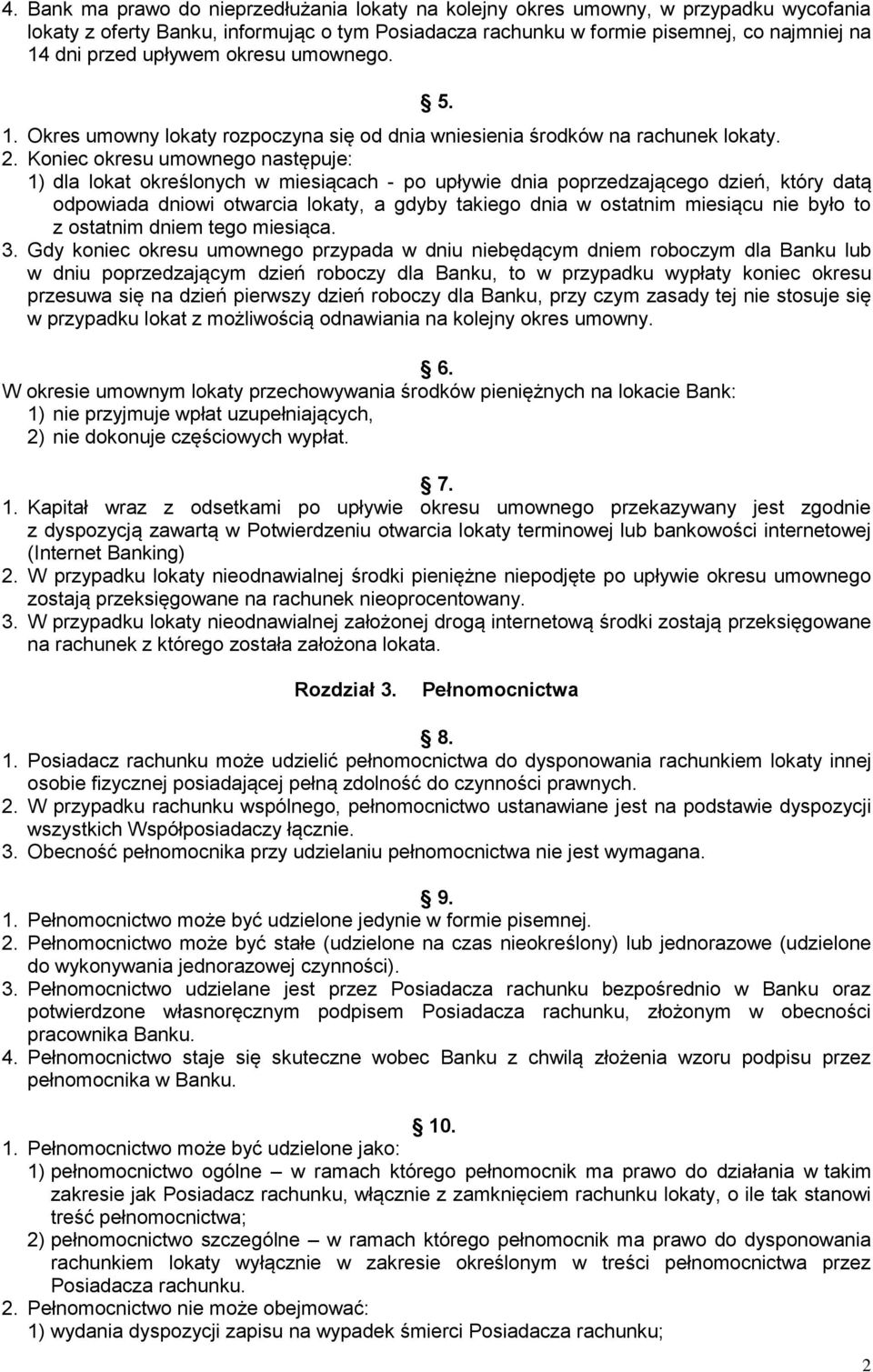 Koniec okresu umownego następuje: 1) dla lokat określonych w miesiącach - po upływie dnia poprzedzającego dzień, który datą odpowiada dniowi otwarcia lokaty, a gdyby takiego dnia w ostatnim miesiącu