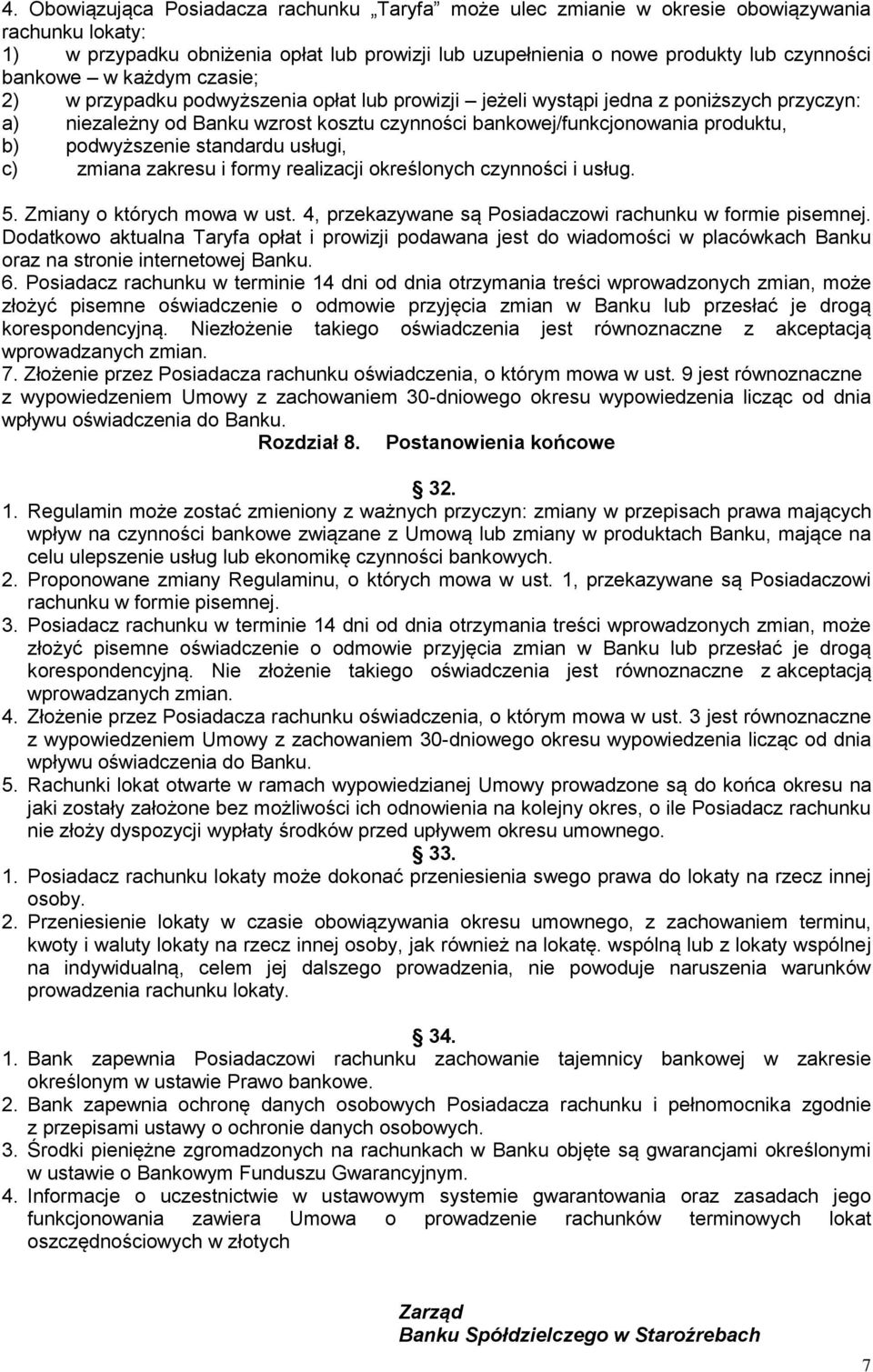 podwyższenie standardu usługi, c) zmiana zakresu i formy realizacji określonych czynności i usług. 5. Zmiany o których mowa w ust. 4, przekazywane są Posiadaczowi rachunku w formie pisemnej.