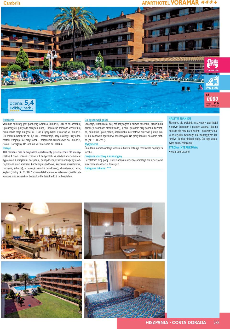 Przy aparthotelu znajduje si przystanek - połàczenia autobusowe do Cambrils, Salou i Tarragony. Do lotniska w Barcelonie ok. 110 km.