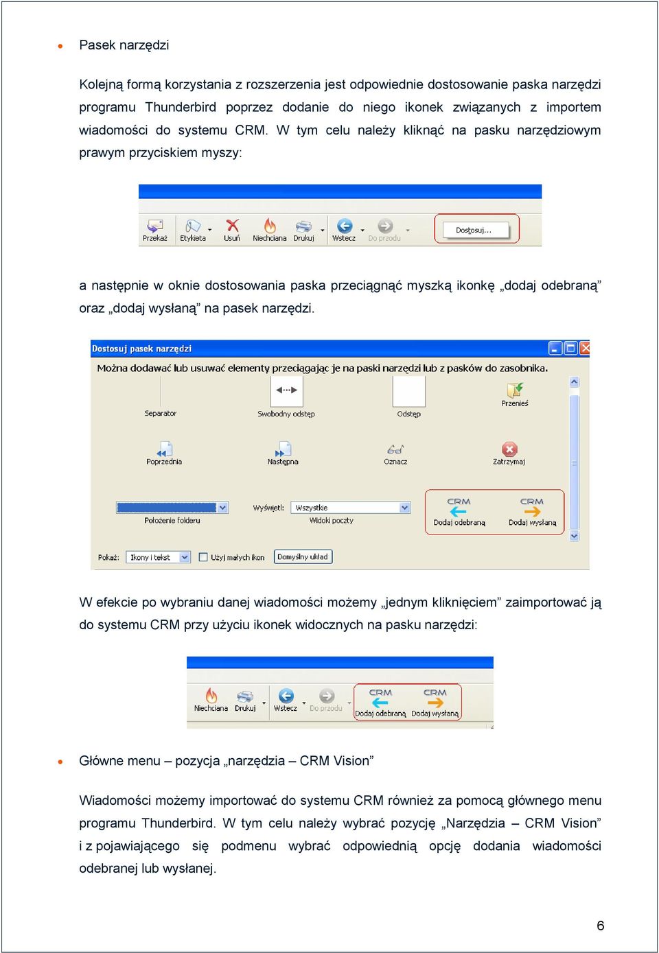 W efekcie po wybraniu danej wiadomości moŝemy jednym kliknięciem zaimportować ją do systemu CRM przy uŝyciu ikonek widocznych na pasku narzędzi: Główne menu pozycja narzędzia CRM Vision Wiadomości