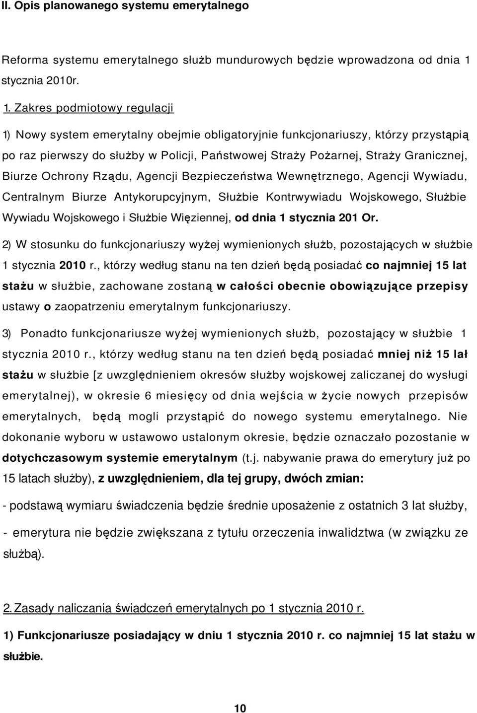 Zakres podmiotowy regulacji 1) Nowy system emerytalny obejmie obligatoryjnie funkcjonariuszy, którzy przystąpią po raz pierwszy do słuŝby w Policji, Państwowej StraŜy PoŜarnej, StraŜy Granicznej,