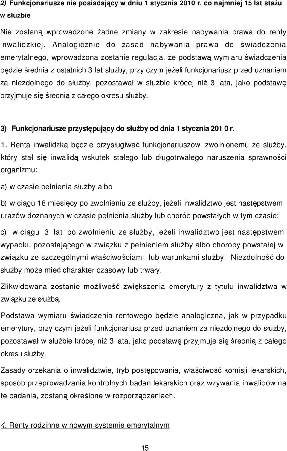 funkcjonariusz przed uznaniem za niezdolnego do słuŝby, pozostawał w słuŝbie krócej niŝ 3 lata, jako podstawę przyjmuje się średnią z całego okresu słuŝby.