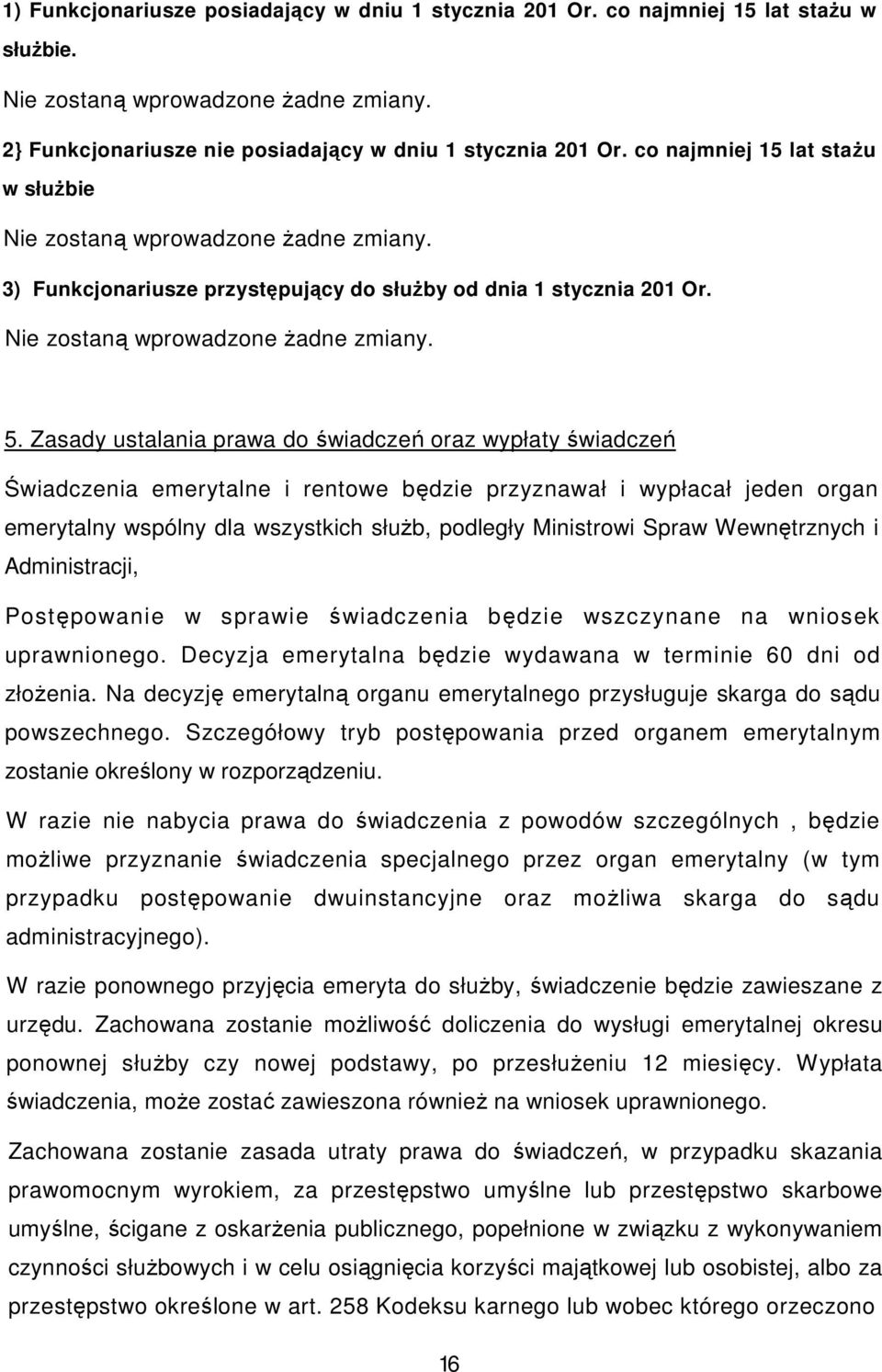 Zasady ustalania prawa do świadczeń oraz wypłaty świadczeń Świadczenia emerytalne i rentowe będzie przyznawał i wypłacał jeden organ emerytalny wspólny dla wszystkich słuŝb, podległy Ministrowi Spraw