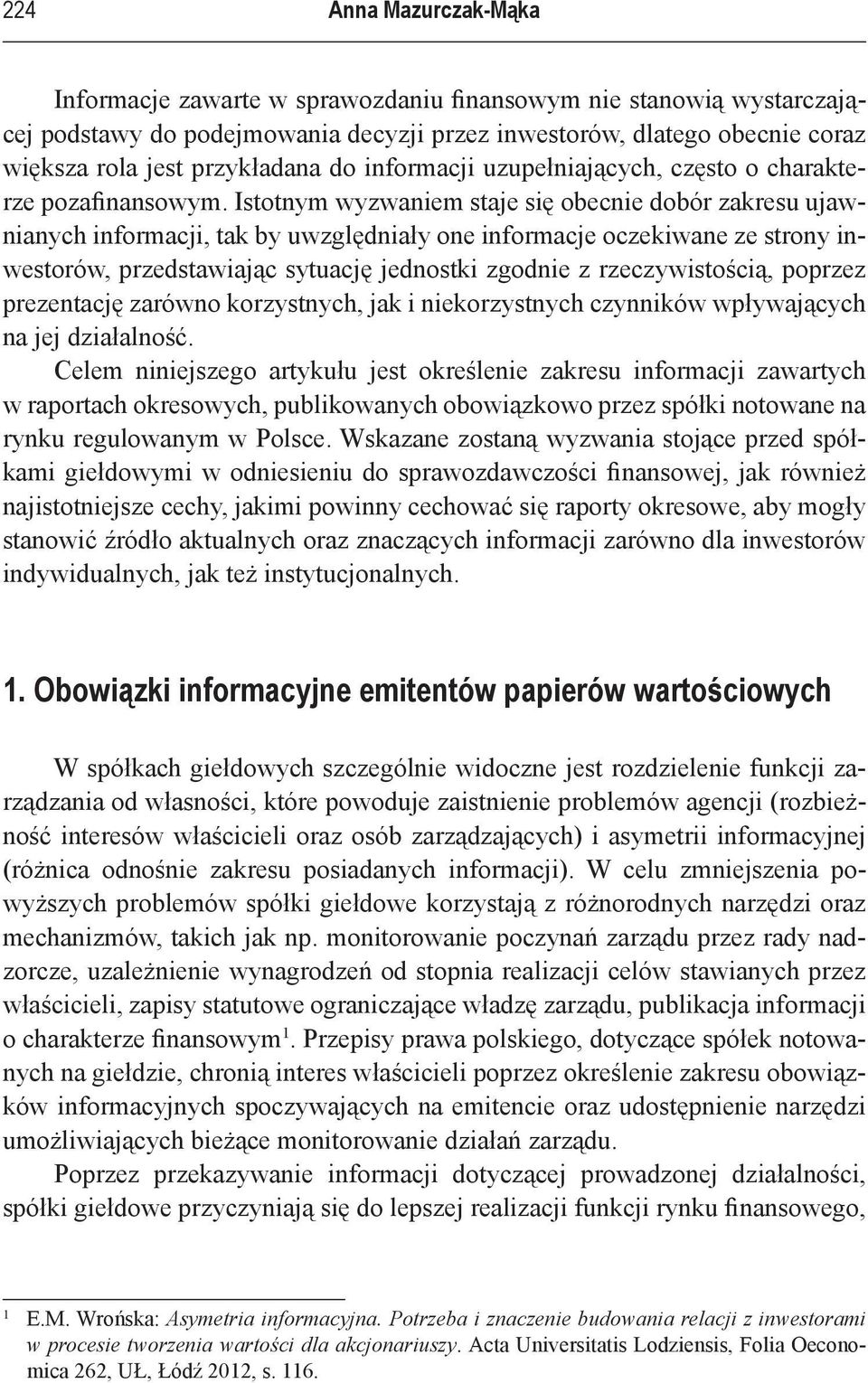 Istotnym wyzwaniem staje się obecnie dobór zakresu ujawnianych informacji, tak by uwzględniały one informacje oczekiwane ze strony inwestorów, przedstawiając sytuację jednostki zgodnie z