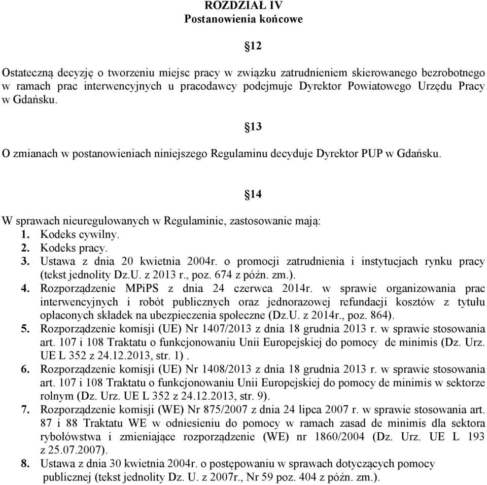 Kodeks cywilny. 2. Kodeks pracy. 3. Ustawa z dnia 20 kwietnia 2004r. o promocji zatrudnienia i instytucjach rynku pracy (tekst jednolity Dz.U. z 2013 r., poz. 674 z późn. zm.). 4.