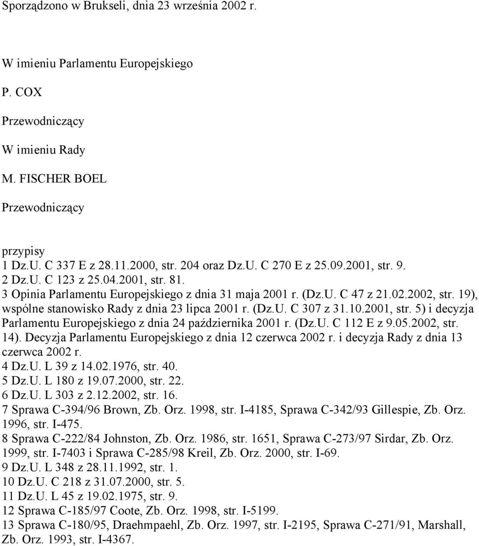 19), wspólne stanowisko Rady z dnia 23 lipca 2001 r. (Dz.U. C 307 z 31.10.2001, str. 5) i decyzja Parlamentu Europejskiego z dnia 24 października 2001 r. (Dz.U. C 112 E z 9.05.2002, str. 14).