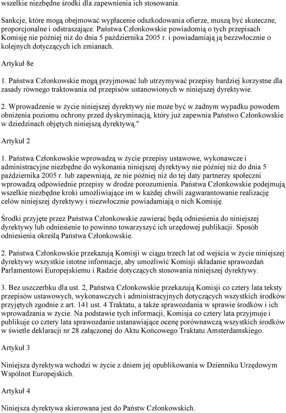 Państwa Członkowskie mogą przyjmować lub utrzymywać przepisy bardziej korzystne dla zasady równego traktowania od przepisów ustanowionych w niniejszej dyrektywie. 2.