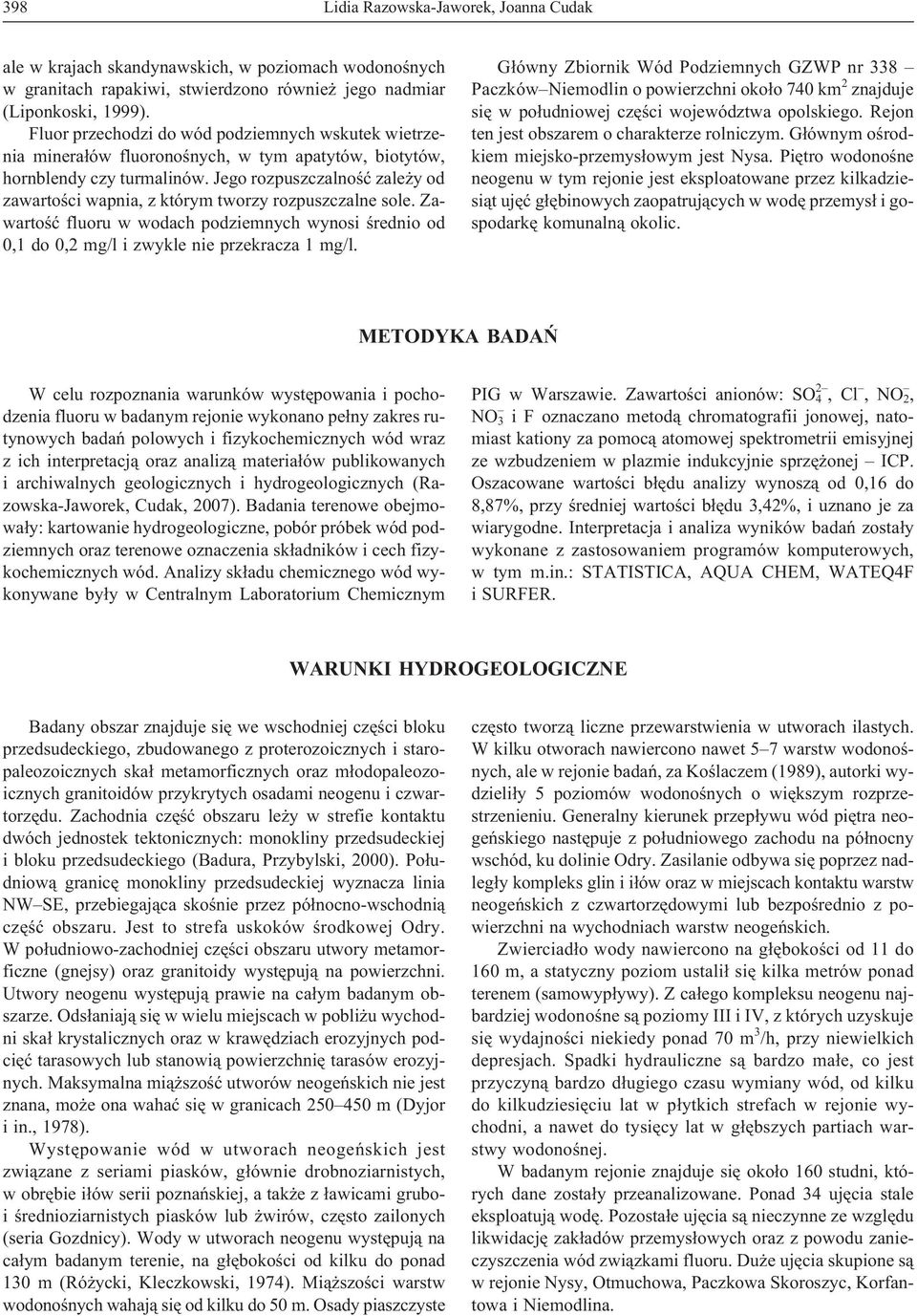 Jego rozpuszczalnoœæ zale y od zawartoœci wapnia, z którym tworzy rozpuszczalne sole. Zawartoœæ fluoru w wodach podziemnych wynosi œrednio od 0,1 do 0,2 mg/l i zwykle nie przekracza 1 mg/l.