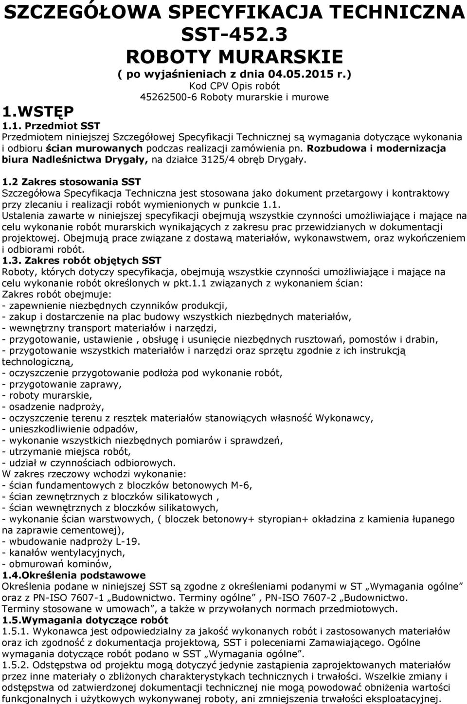 WSTĘP 1.1. Przedmiot SST Przedmiotem niniejszej Szczegółowej Specyfikacji Technicznej są wymagania dotyczące wykonania i odbioru ścian murowanych podczas realizacji zamówienia pn.