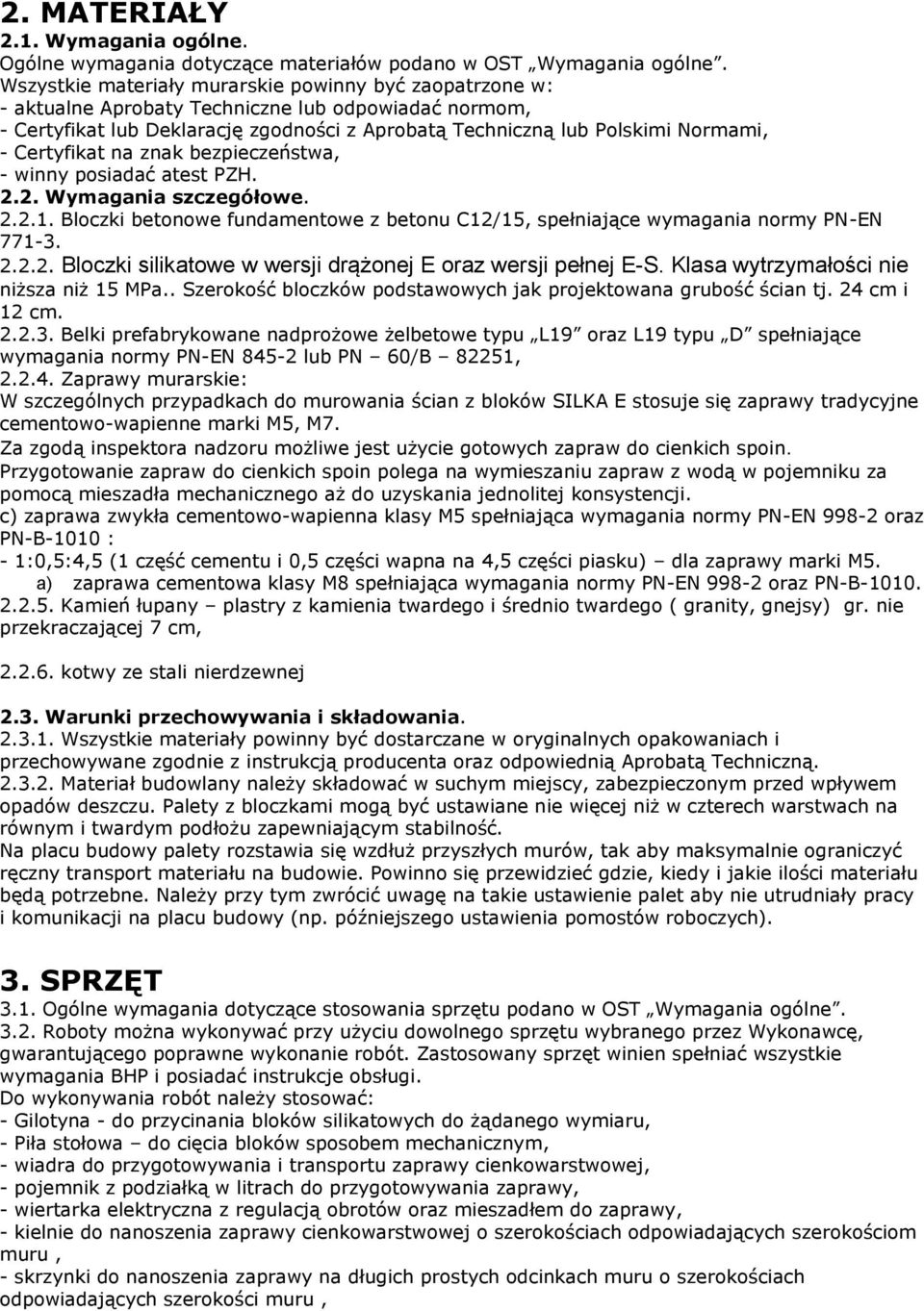 Certyfikat na znak bezpieczeństwa, - winny posiadać atest PZH. 2.2. Wymagania szczegółowe. 2.2.1. Bloczki betonowe fundamentowe z betonu C12/15, spełniające wymagania normy PN-EN 771-3. 2.2.2. Bloczki silikatowe w wersji drążonej E oraz wersji pełnej E-S.