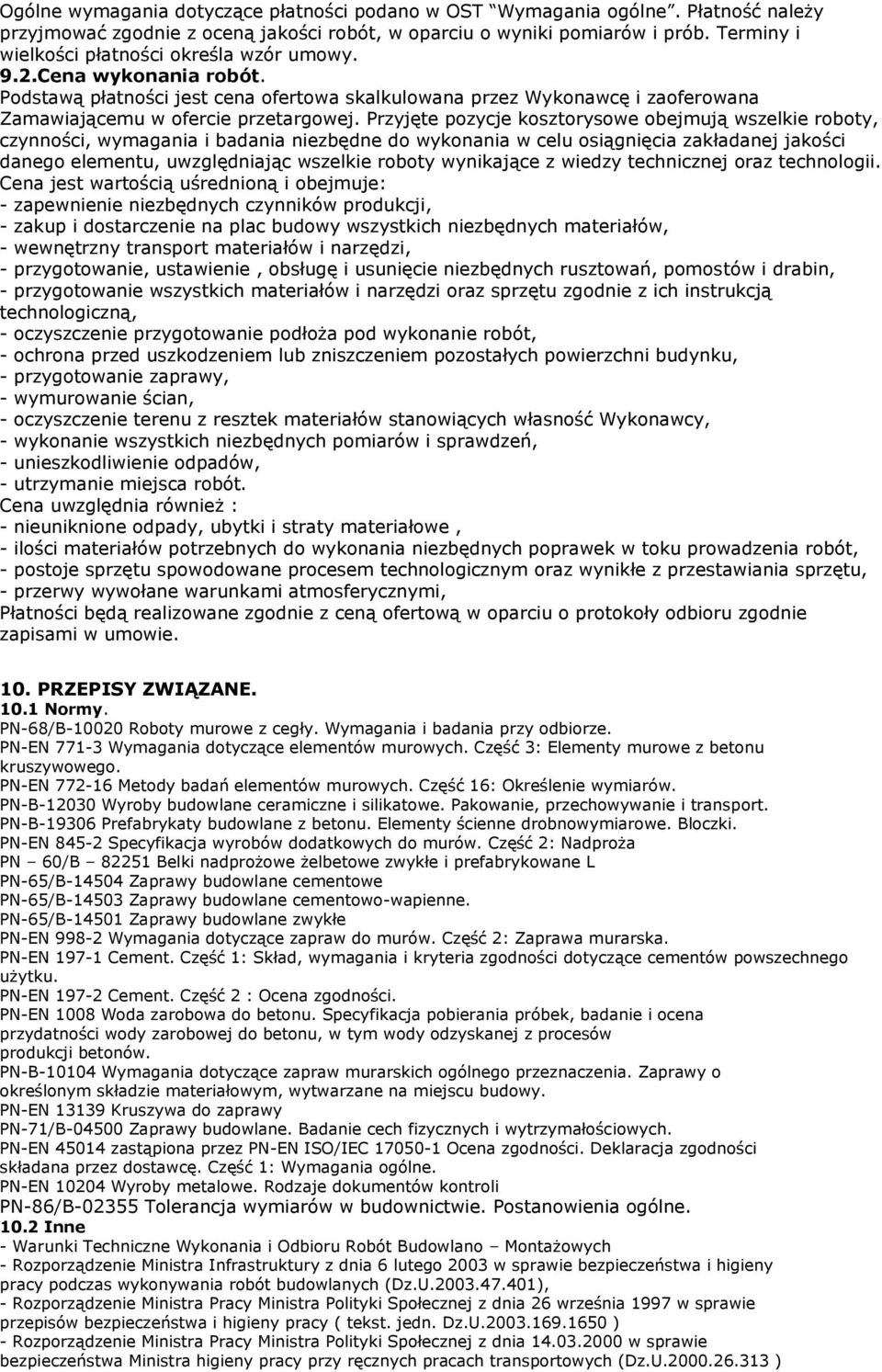 Przyjęte pozycje kosztorysowe obejmują wszelkie roboty, czynności, wymagania i badania niezbędne do wykonania w celu osiągnięcia zakładanej jakości danego elementu, uwzględniając wszelkie roboty