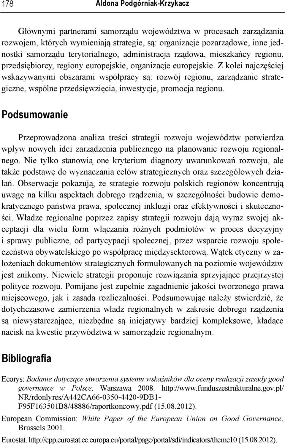 Z kolei najczęściej wskazywanymi obszarami współpracy są: rozwój regionu, zarządzanie strategiczne, wspólne przedsięwzięcia, inwestycje, promocja regionu.