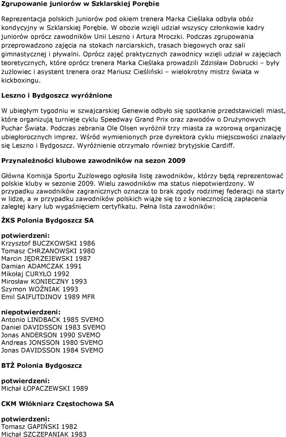 Podczas zgrupowania przeprowadzono zajęcia na stokach narciarskich, trasach biegowych oraz sali gimnastycznej i pływalni.