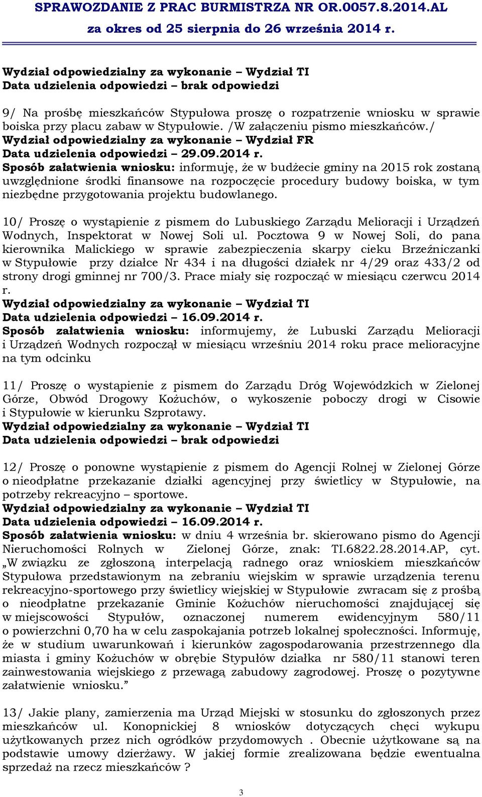 Sposób załatwienia wniosku: informuję, że w budżecie gminy na 2015 rok zostaną uwzględnione środki finansowe na rozpoczęcie procedury budowy boiska, w tym niezbędne przygotowania projektu budowlanego.
