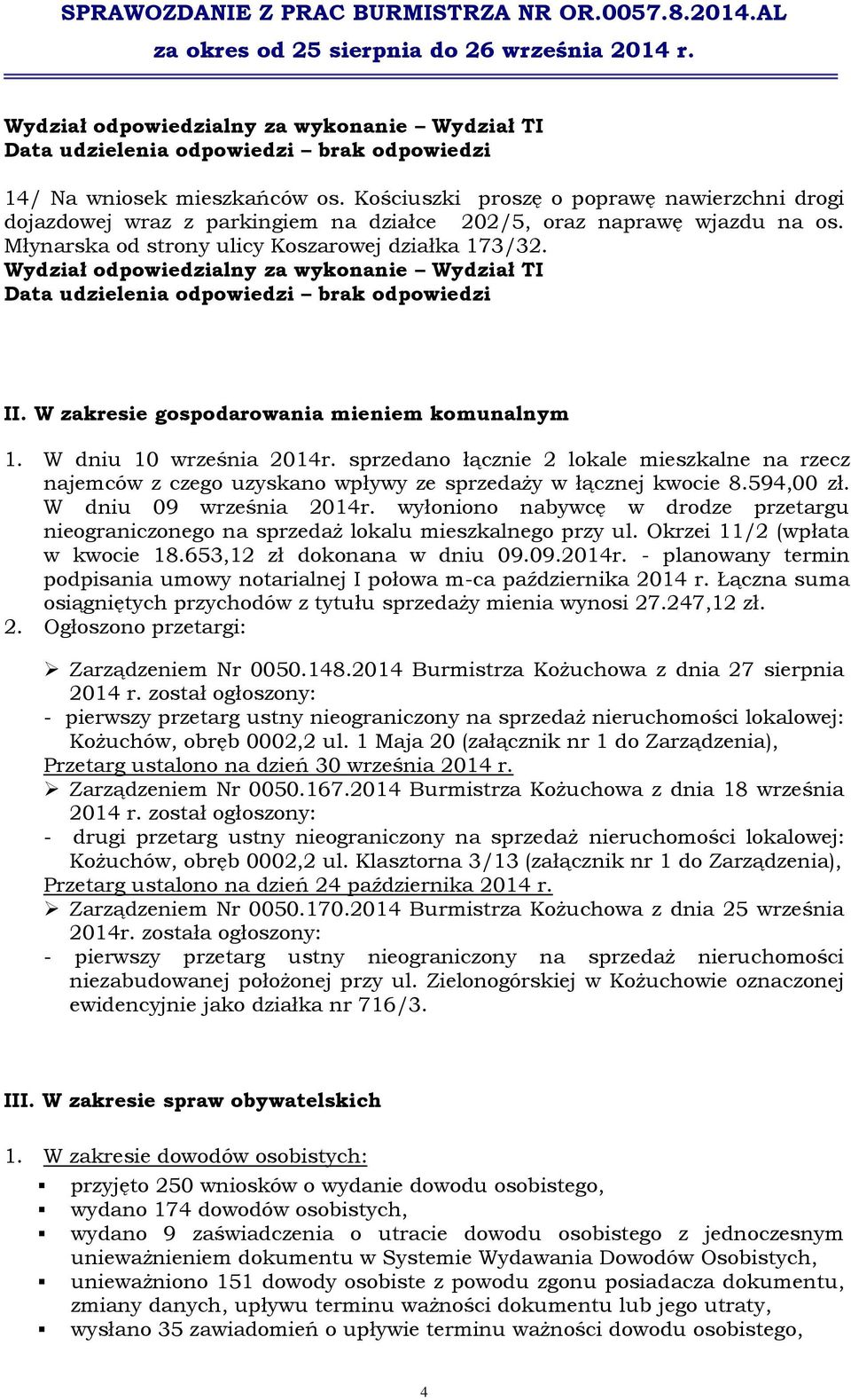 sprzedano łącznie 2 lokale mieszkalne na rzecz najemców z czego uzyskano wpływy ze sprzedaży w łącznej kwocie 8.594,00 zł. W dniu 09 września 2014r.