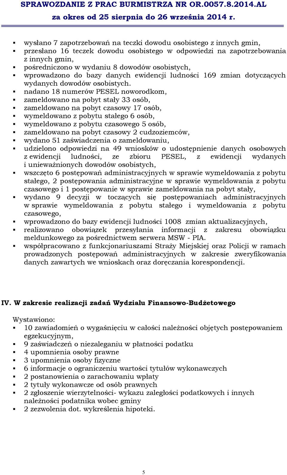 nadano 18 numerów PESEL noworodkom, zameldowano na pobyt stały 33 osób, zameldowano na pobyt czasowy 17 osób, wymeldowano z pobytu stałego 6 osób, wymeldowano z pobytu czasowego 5 osób, zameldowano