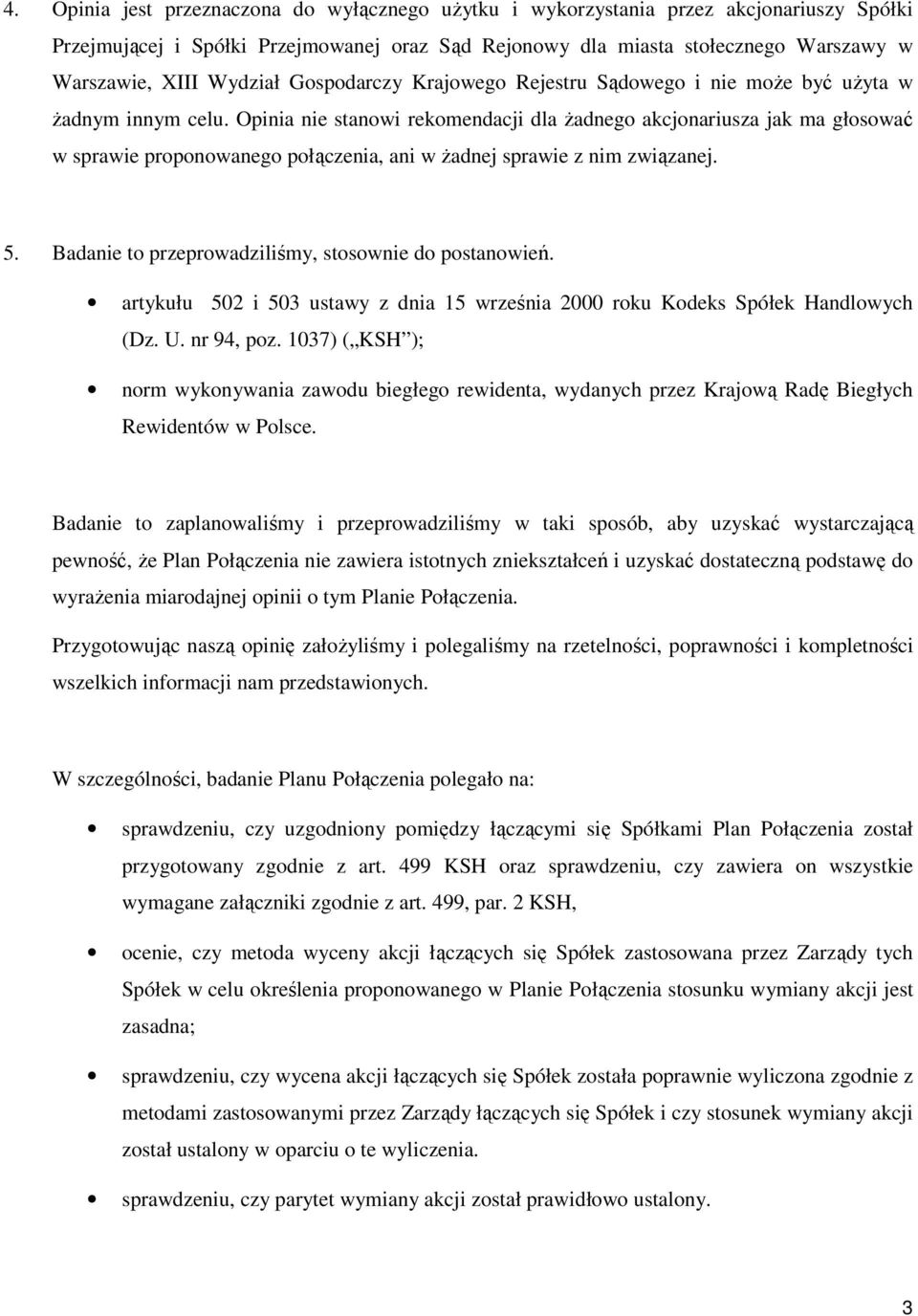Opinia nie stanowi rekomendacji dla żadnego akcjonariusza jak ma głosować w sprawie proponowanego połączenia, ani w żadnej sprawie z nim związanej. 5.
