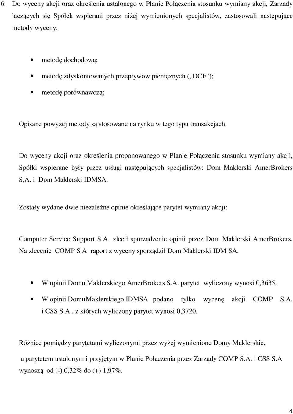 Do wyceny akcji oraz określenia proponowanego w Planie Połączenia stosunku wymiany akcji, Spółki wspierane były przez usługi następujących specjalistów: Dom Maklerski AmerBrokers S,A.