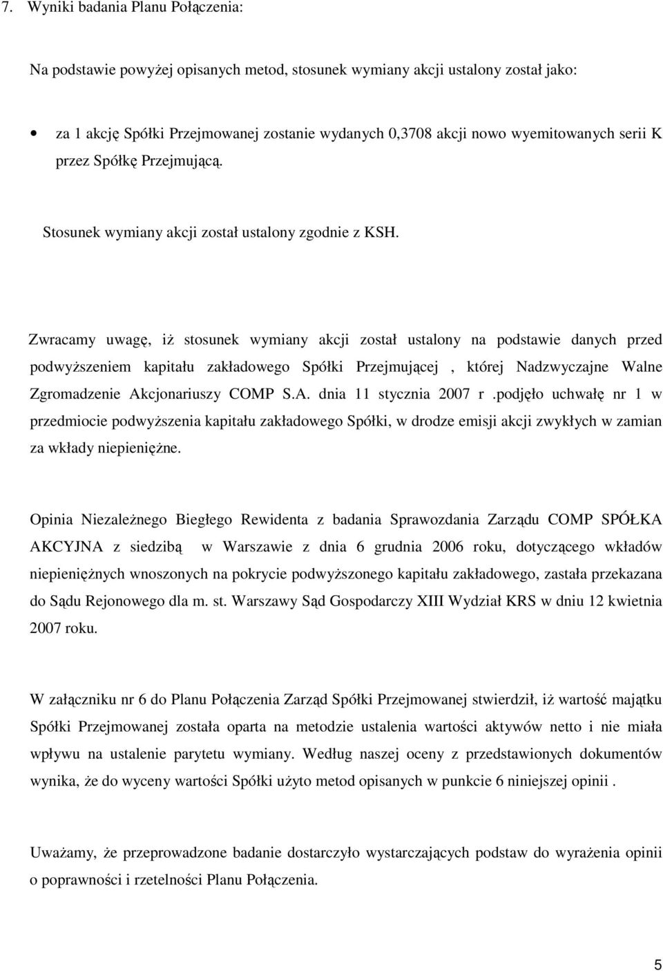 Zwracamy uwagę, iż stosunek wymiany akcji został ustalony na podstawie danych przed podwyższeniem kapitału zakładowego Spółki Przejmującej, której Nadzwyczajne Walne Zgromadzenie Akcjonariuszy COMP S.